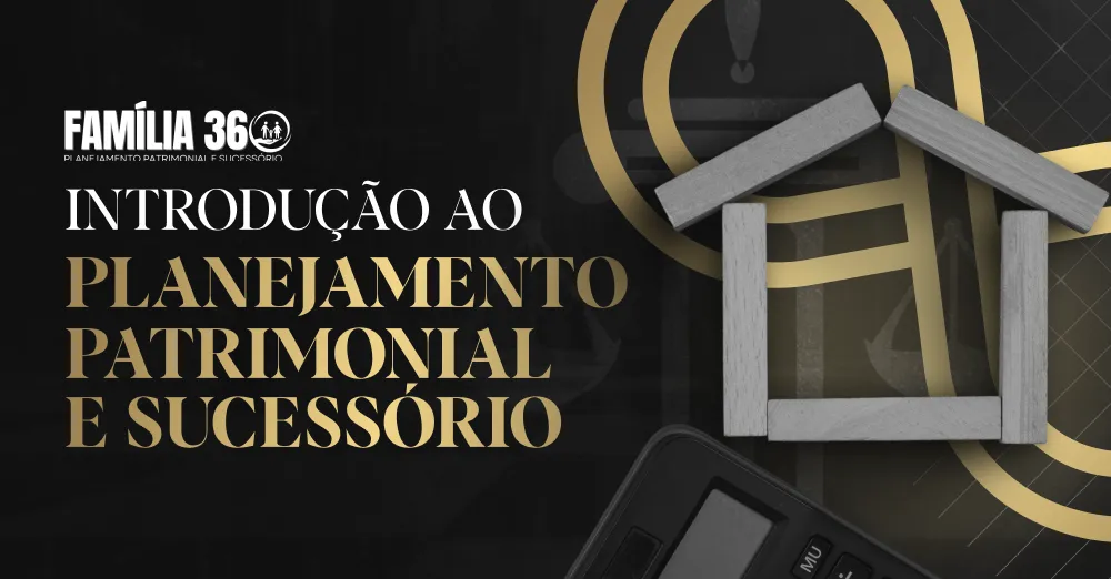 [Módulo 1] Introdução ao Planejamento Patrimonial e Sucessório,